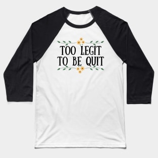 Too Legit To Quit Baseball T-Shirt